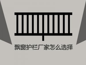 飄窗護(hù)欄廠(chǎng)家怎么選擇？